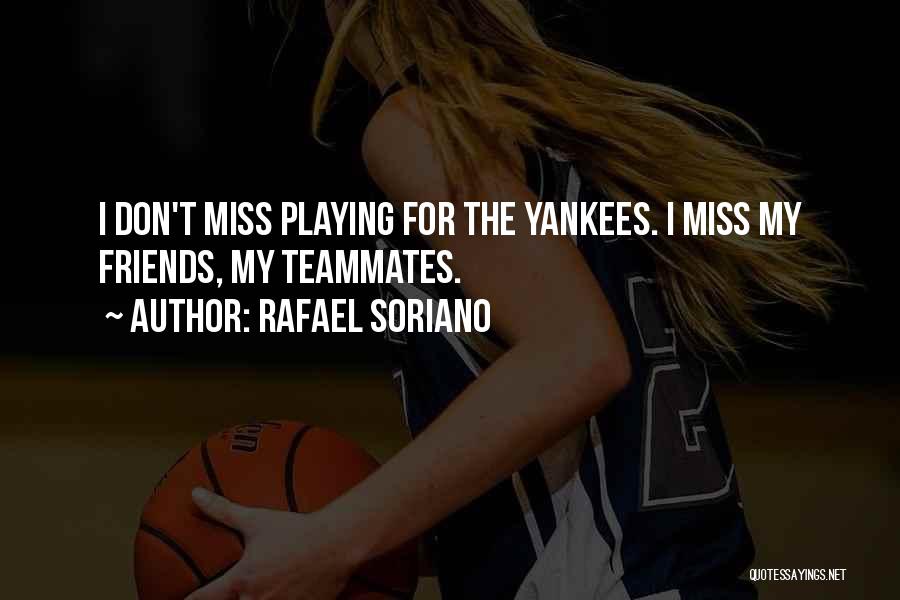 Rafael Soriano Quotes: I Don't Miss Playing For The Yankees. I Miss My Friends, My Teammates.