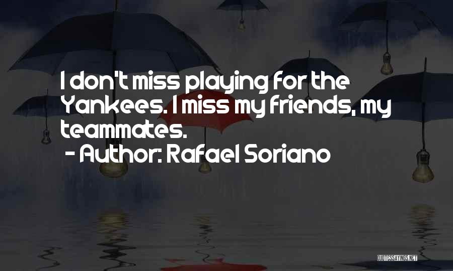 Rafael Soriano Quotes: I Don't Miss Playing For The Yankees. I Miss My Friends, My Teammates.