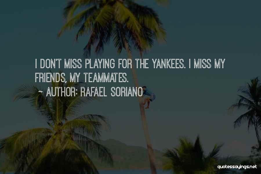 Rafael Soriano Quotes: I Don't Miss Playing For The Yankees. I Miss My Friends, My Teammates.