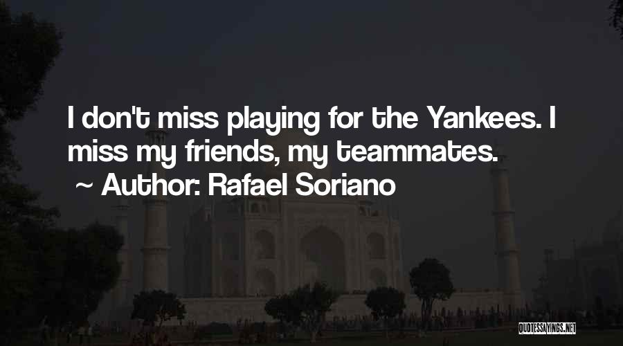 Rafael Soriano Quotes: I Don't Miss Playing For The Yankees. I Miss My Friends, My Teammates.