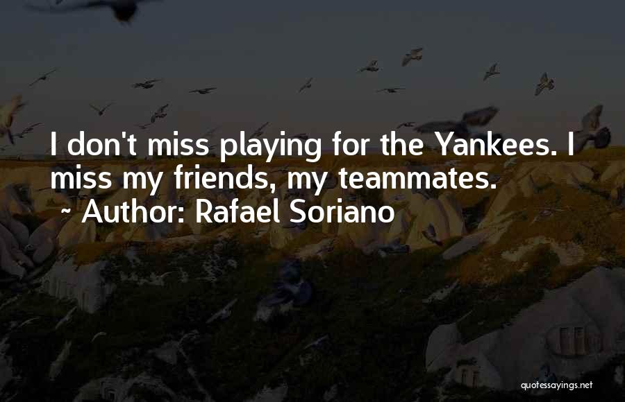 Rafael Soriano Quotes: I Don't Miss Playing For The Yankees. I Miss My Friends, My Teammates.