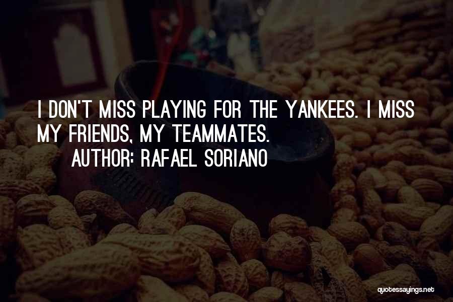 Rafael Soriano Quotes: I Don't Miss Playing For The Yankees. I Miss My Friends, My Teammates.