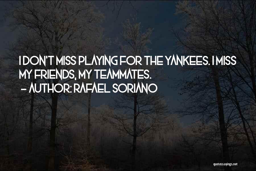 Rafael Soriano Quotes: I Don't Miss Playing For The Yankees. I Miss My Friends, My Teammates.