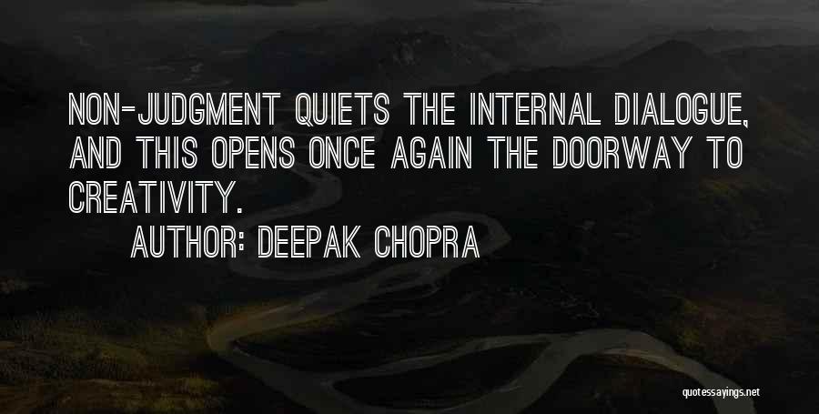 Deepak Chopra Quotes: Non-judgment Quiets The Internal Dialogue, And This Opens Once Again The Doorway To Creativity.