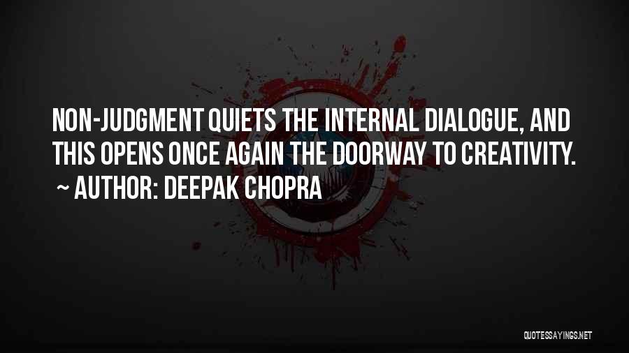Deepak Chopra Quotes: Non-judgment Quiets The Internal Dialogue, And This Opens Once Again The Doorway To Creativity.