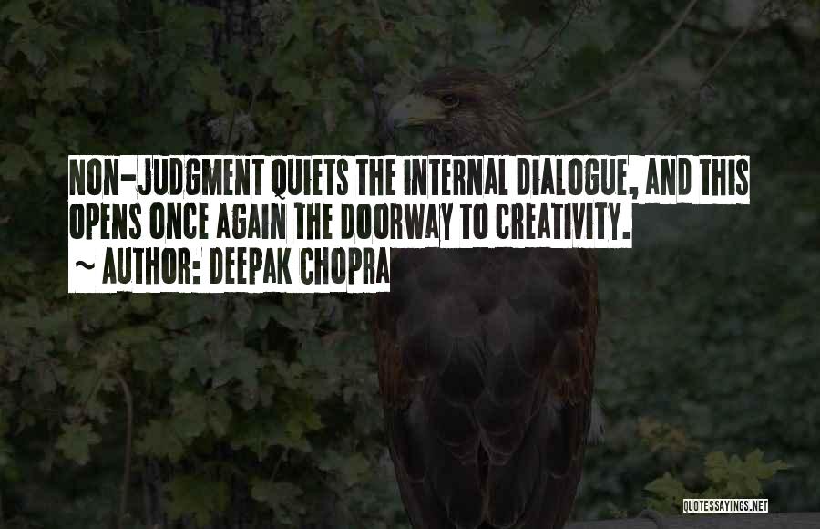 Deepak Chopra Quotes: Non-judgment Quiets The Internal Dialogue, And This Opens Once Again The Doorway To Creativity.