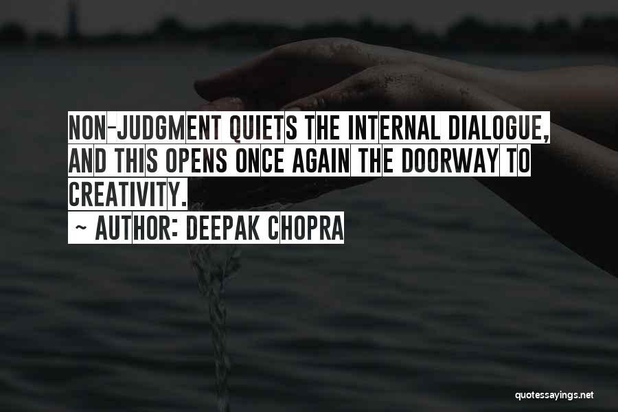 Deepak Chopra Quotes: Non-judgment Quiets The Internal Dialogue, And This Opens Once Again The Doorway To Creativity.