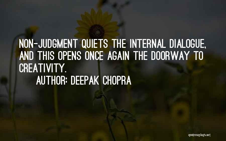 Deepak Chopra Quotes: Non-judgment Quiets The Internal Dialogue, And This Opens Once Again The Doorway To Creativity.