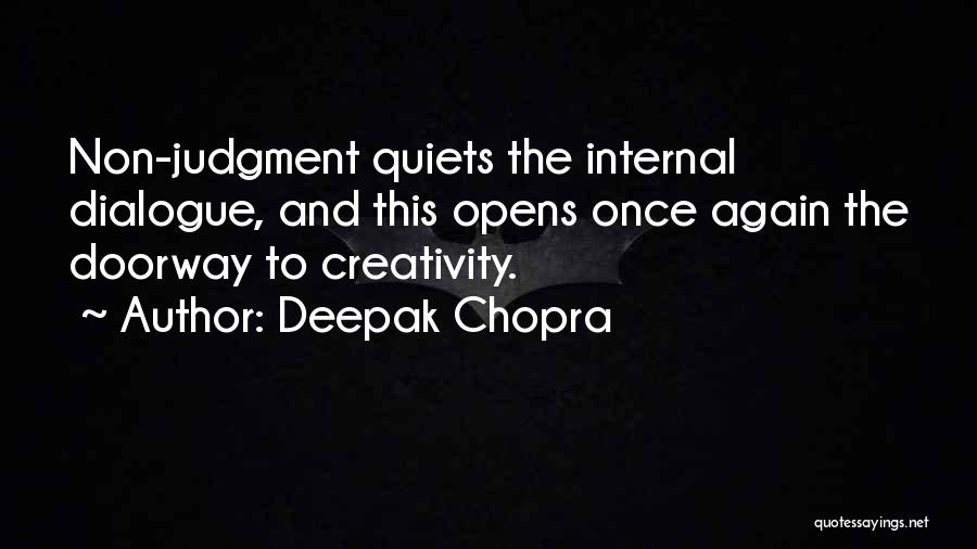 Deepak Chopra Quotes: Non-judgment Quiets The Internal Dialogue, And This Opens Once Again The Doorway To Creativity.