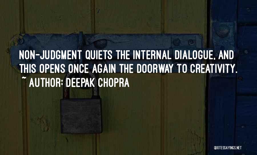 Deepak Chopra Quotes: Non-judgment Quiets The Internal Dialogue, And This Opens Once Again The Doorway To Creativity.