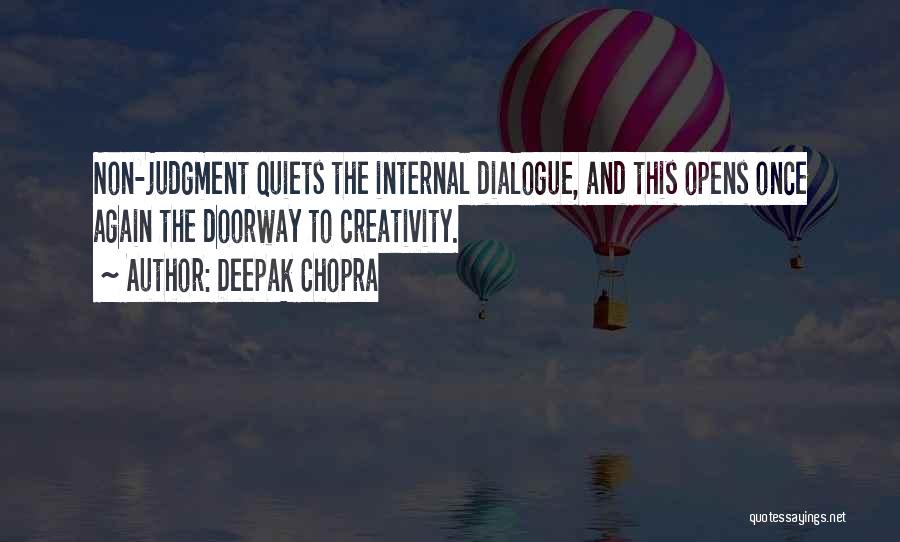 Deepak Chopra Quotes: Non-judgment Quiets The Internal Dialogue, And This Opens Once Again The Doorway To Creativity.