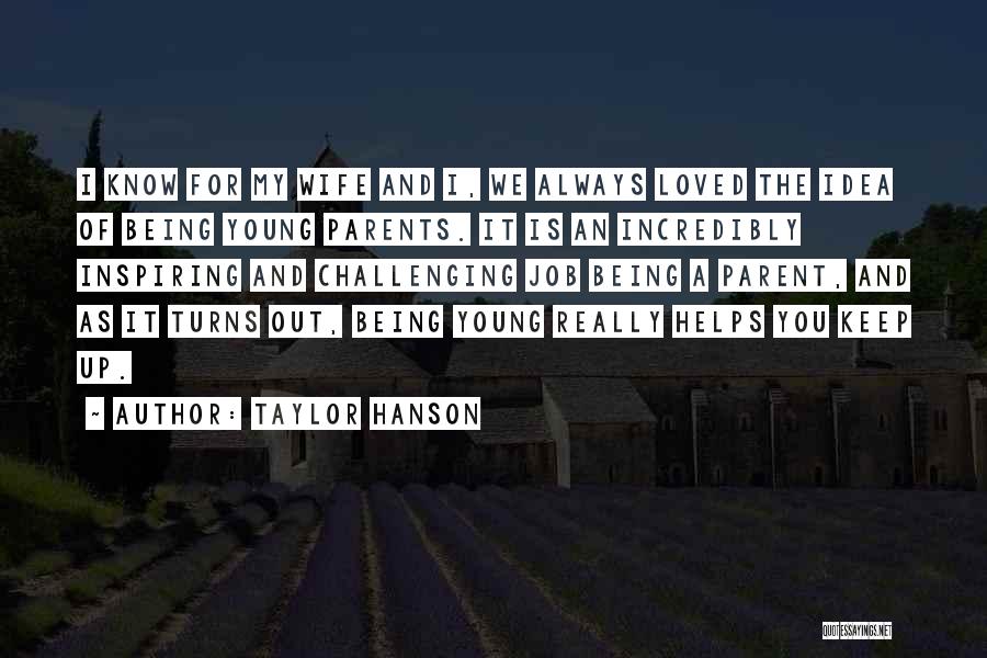 Taylor Hanson Quotes: I Know For My Wife And I, We Always Loved The Idea Of Being Young Parents. It Is An Incredibly