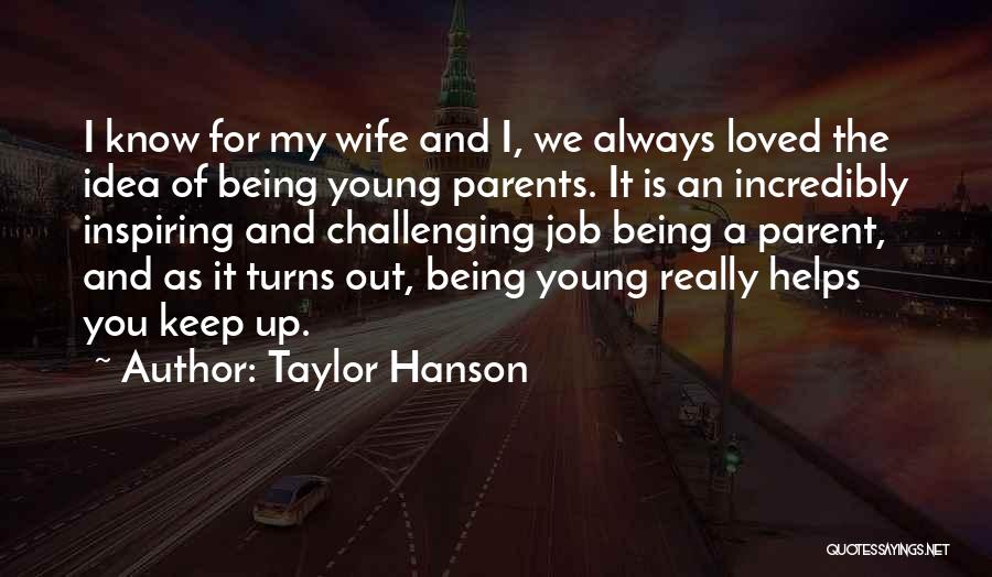 Taylor Hanson Quotes: I Know For My Wife And I, We Always Loved The Idea Of Being Young Parents. It Is An Incredibly