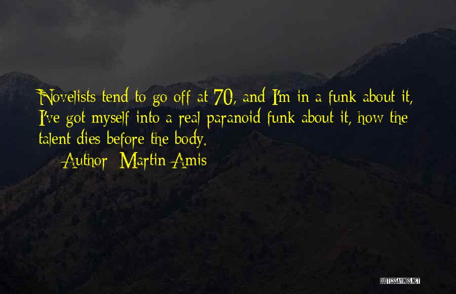 Martin Amis Quotes: Novelists Tend To Go Off At 70, And I'm In A Funk About It, I've Got Myself Into A Real