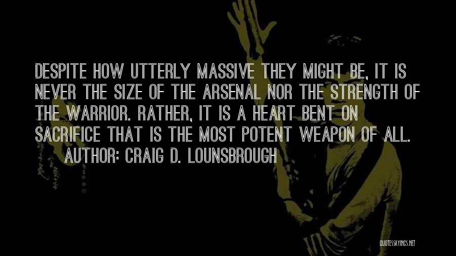 Craig D. Lounsbrough Quotes: Despite How Utterly Massive They Might Be, It Is Never The Size Of The Arsenal Nor The Strength Of The