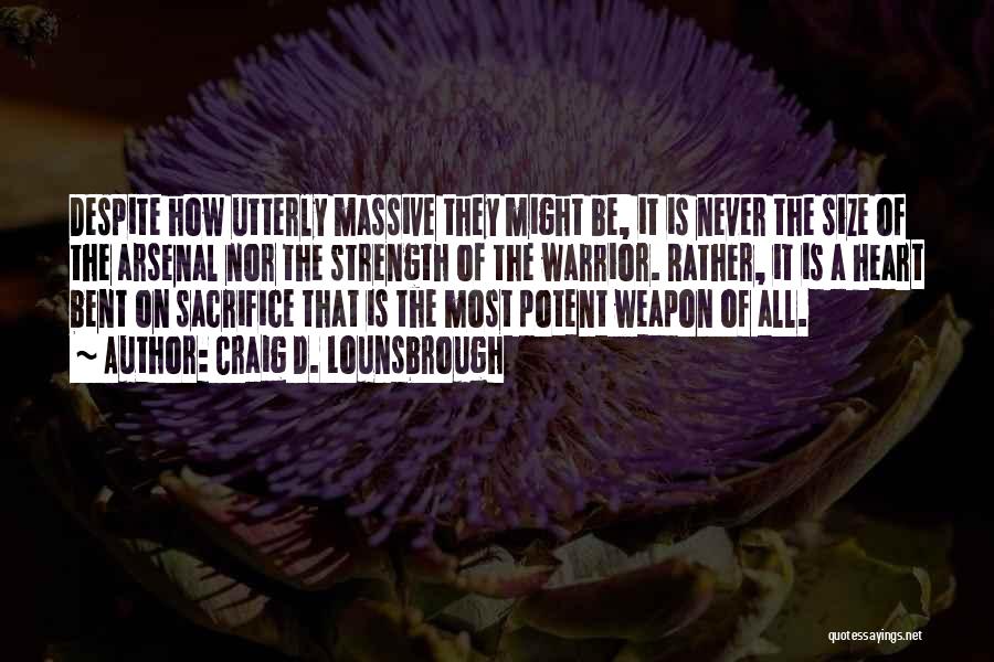 Craig D. Lounsbrough Quotes: Despite How Utterly Massive They Might Be, It Is Never The Size Of The Arsenal Nor The Strength Of The