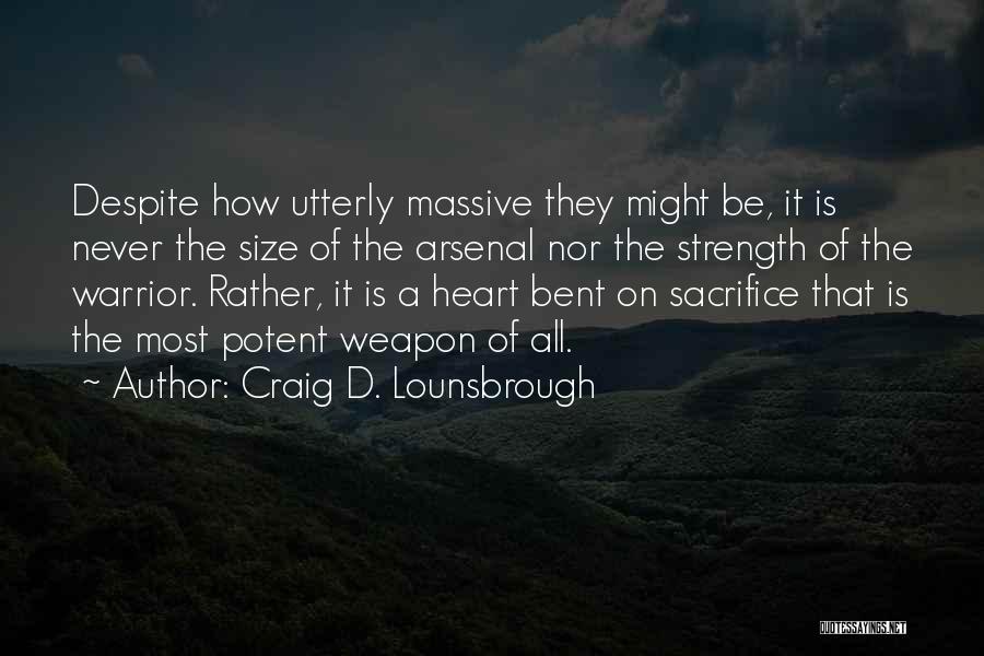 Craig D. Lounsbrough Quotes: Despite How Utterly Massive They Might Be, It Is Never The Size Of The Arsenal Nor The Strength Of The