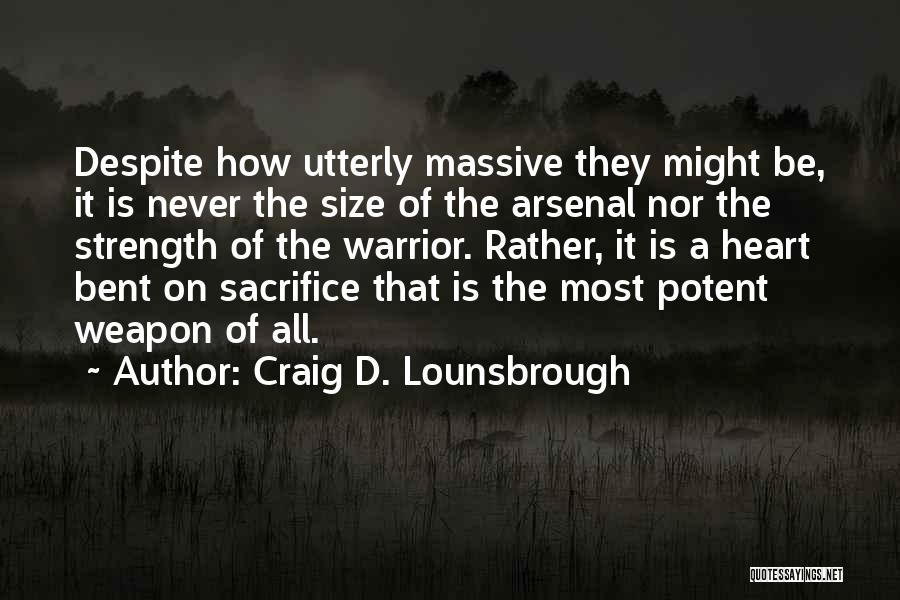 Craig D. Lounsbrough Quotes: Despite How Utterly Massive They Might Be, It Is Never The Size Of The Arsenal Nor The Strength Of The