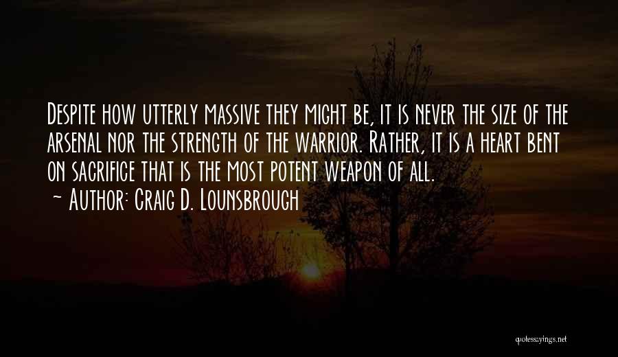 Craig D. Lounsbrough Quotes: Despite How Utterly Massive They Might Be, It Is Never The Size Of The Arsenal Nor The Strength Of The