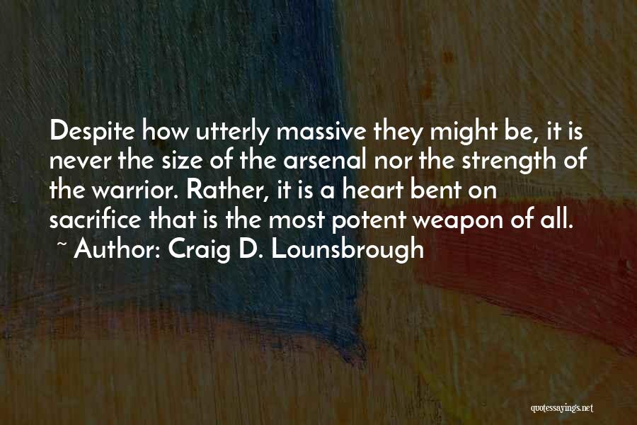 Craig D. Lounsbrough Quotes: Despite How Utterly Massive They Might Be, It Is Never The Size Of The Arsenal Nor The Strength Of The