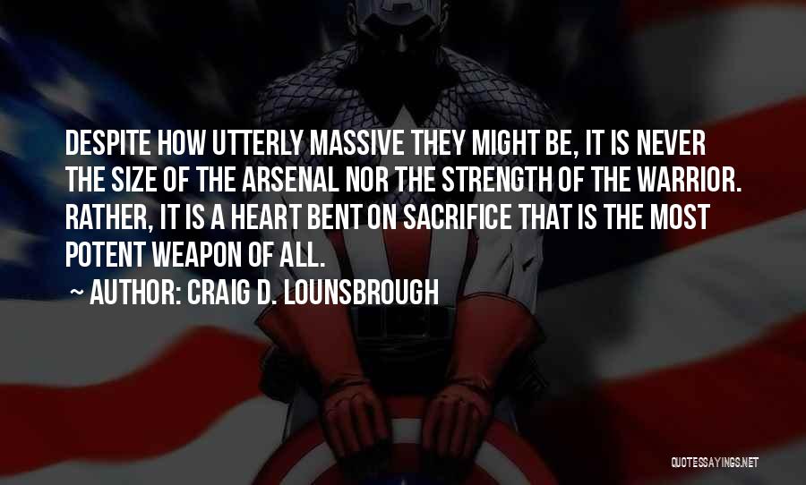 Craig D. Lounsbrough Quotes: Despite How Utterly Massive They Might Be, It Is Never The Size Of The Arsenal Nor The Strength Of The