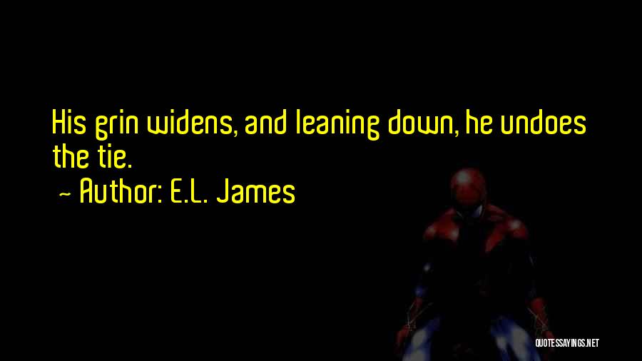 E.L. James Quotes: His Grin Widens, And Leaning Down, He Undoes The Tie.