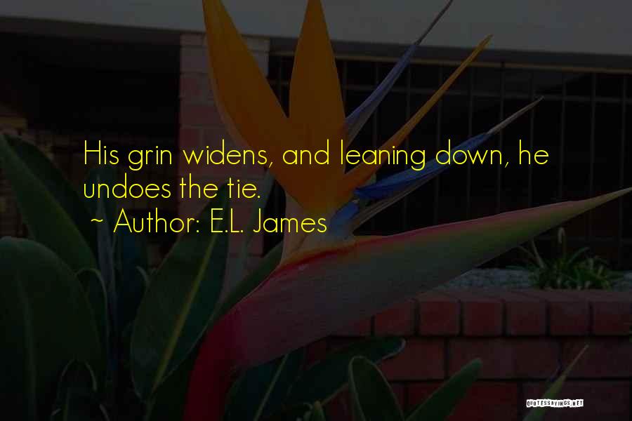 E.L. James Quotes: His Grin Widens, And Leaning Down, He Undoes The Tie.