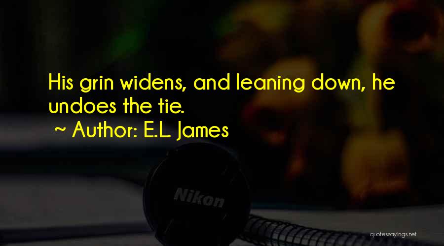E.L. James Quotes: His Grin Widens, And Leaning Down, He Undoes The Tie.