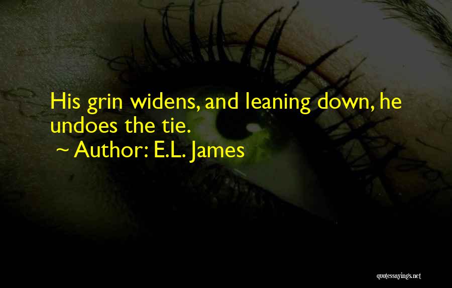 E.L. James Quotes: His Grin Widens, And Leaning Down, He Undoes The Tie.