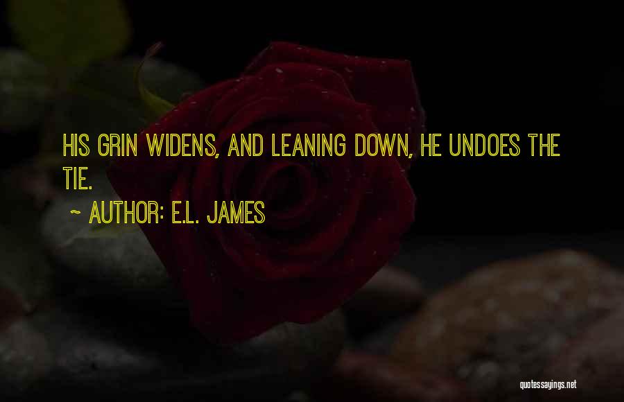 E.L. James Quotes: His Grin Widens, And Leaning Down, He Undoes The Tie.