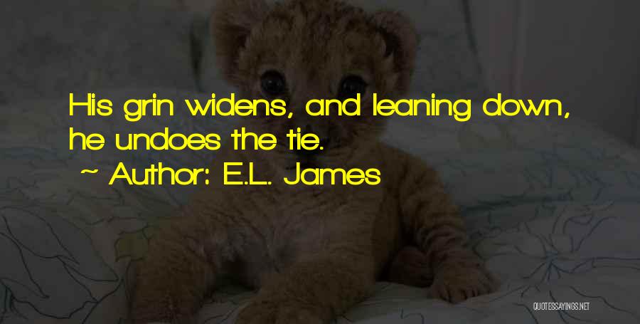 E.L. James Quotes: His Grin Widens, And Leaning Down, He Undoes The Tie.