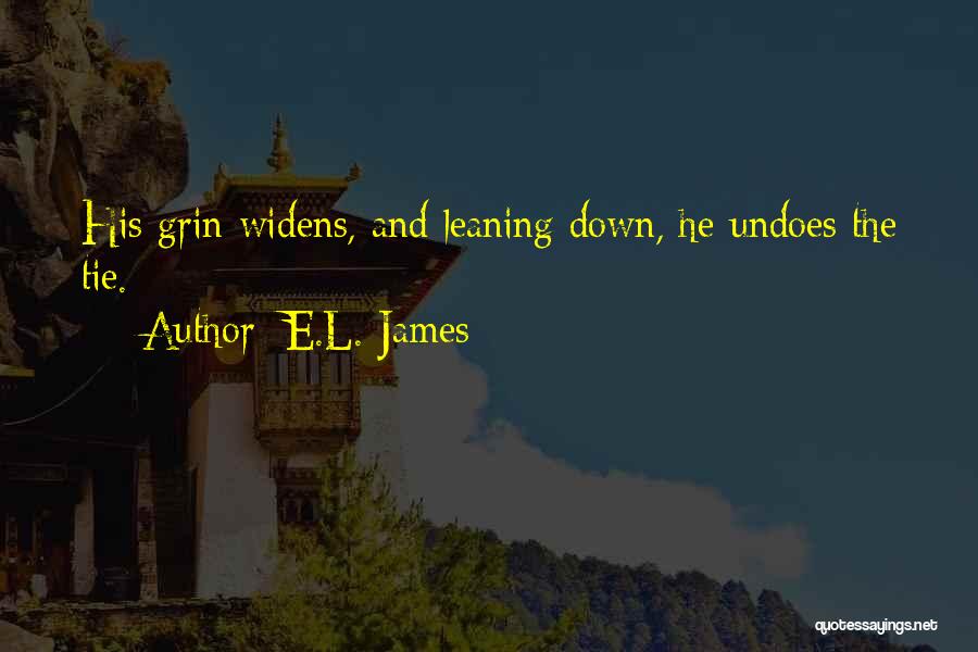 E.L. James Quotes: His Grin Widens, And Leaning Down, He Undoes The Tie.