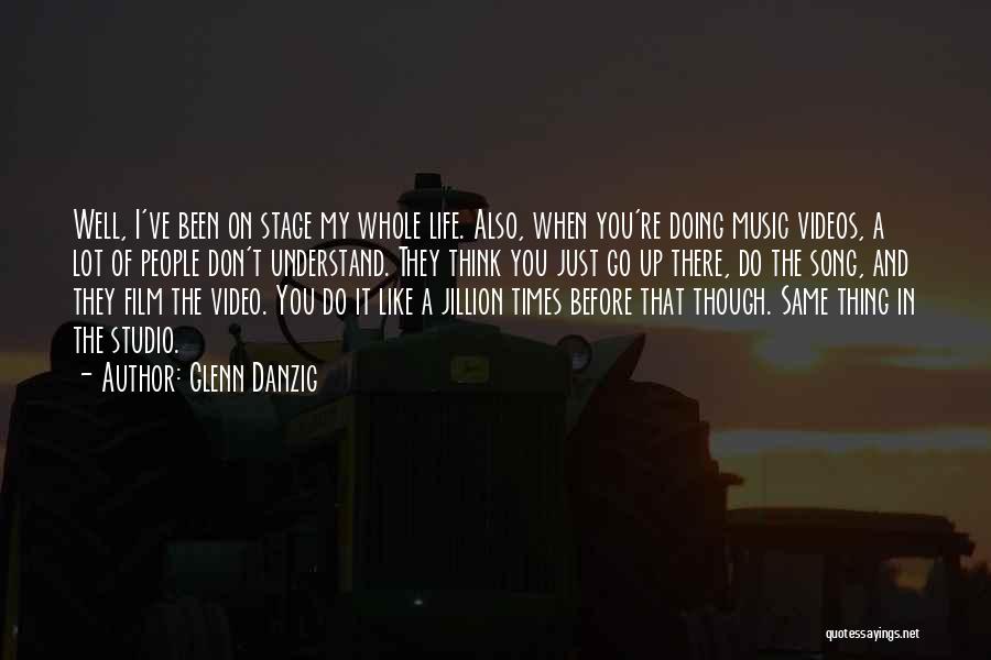 Glenn Danzig Quotes: Well, I've Been On Stage My Whole Life. Also, When You're Doing Music Videos, A Lot Of People Don't Understand.