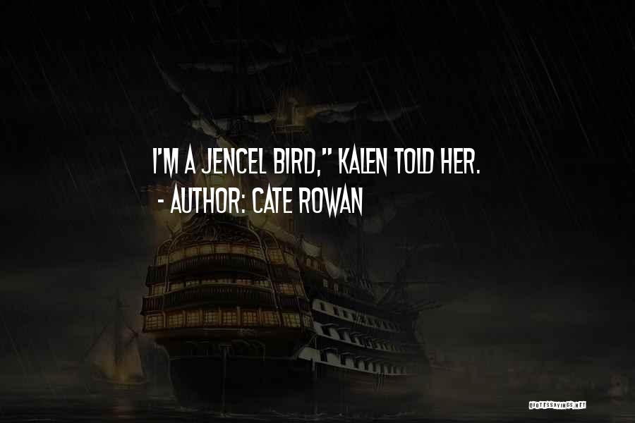 Cate Rowan Quotes: I'm A Jencel Bird, Kalen Told Her.