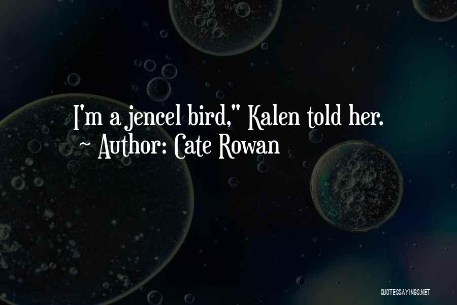 Cate Rowan Quotes: I'm A Jencel Bird, Kalen Told Her.