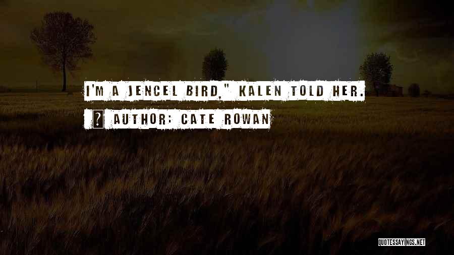 Cate Rowan Quotes: I'm A Jencel Bird, Kalen Told Her.