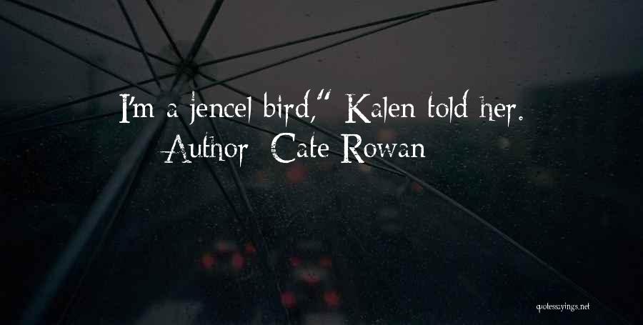 Cate Rowan Quotes: I'm A Jencel Bird, Kalen Told Her.