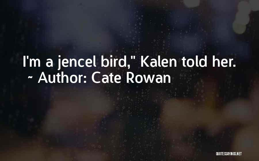 Cate Rowan Quotes: I'm A Jencel Bird, Kalen Told Her.