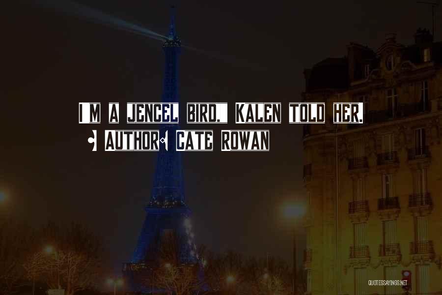 Cate Rowan Quotes: I'm A Jencel Bird, Kalen Told Her.