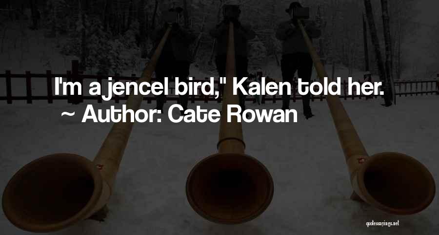 Cate Rowan Quotes: I'm A Jencel Bird, Kalen Told Her.