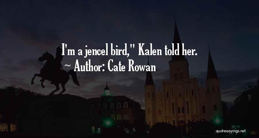 Cate Rowan Quotes: I'm A Jencel Bird, Kalen Told Her.