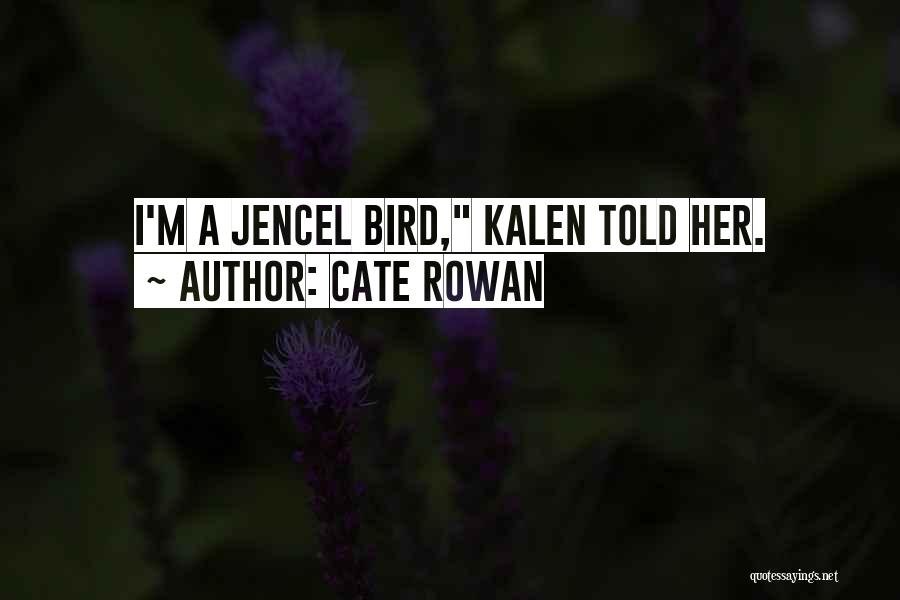 Cate Rowan Quotes: I'm A Jencel Bird, Kalen Told Her.