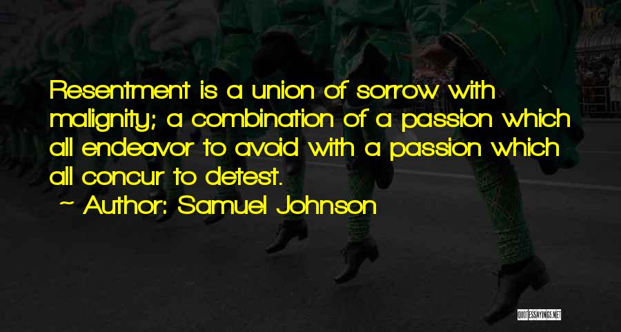 Samuel Johnson Quotes: Resentment Is A Union Of Sorrow With Malignity; A Combination Of A Passion Which All Endeavor To Avoid With A