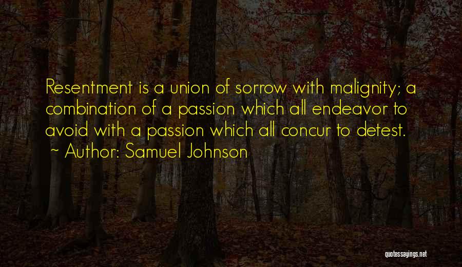 Samuel Johnson Quotes: Resentment Is A Union Of Sorrow With Malignity; A Combination Of A Passion Which All Endeavor To Avoid With A