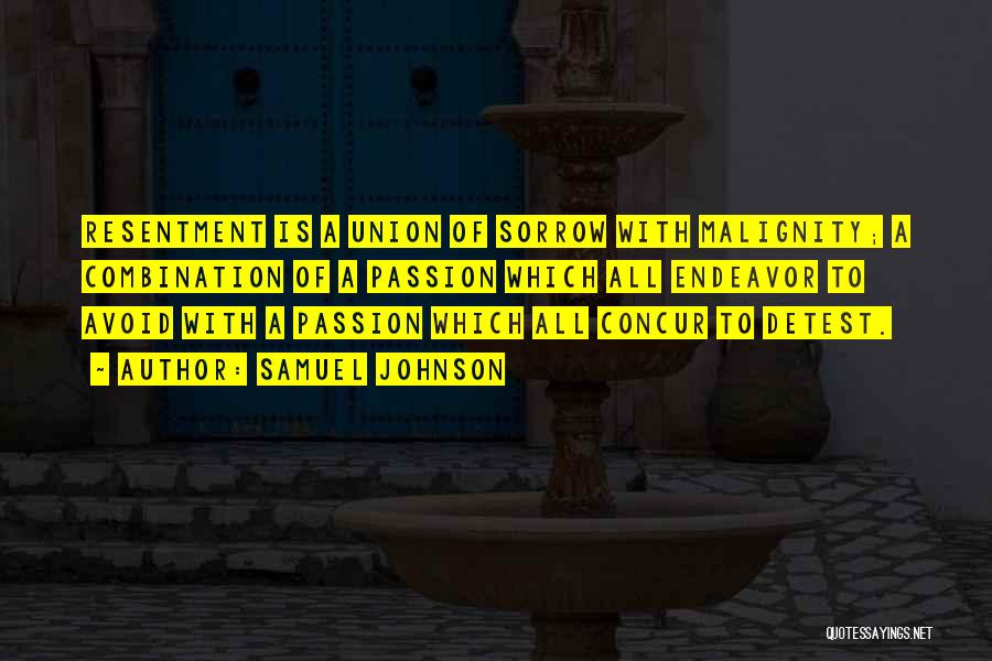 Samuel Johnson Quotes: Resentment Is A Union Of Sorrow With Malignity; A Combination Of A Passion Which All Endeavor To Avoid With A