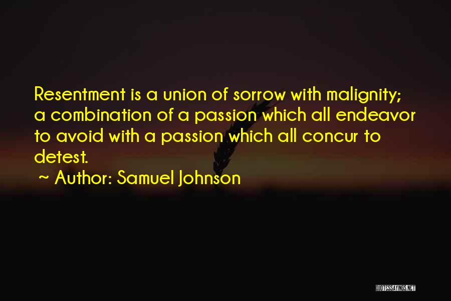 Samuel Johnson Quotes: Resentment Is A Union Of Sorrow With Malignity; A Combination Of A Passion Which All Endeavor To Avoid With A