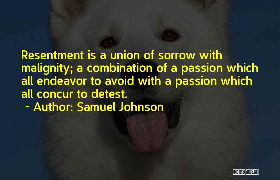 Samuel Johnson Quotes: Resentment Is A Union Of Sorrow With Malignity; A Combination Of A Passion Which All Endeavor To Avoid With A