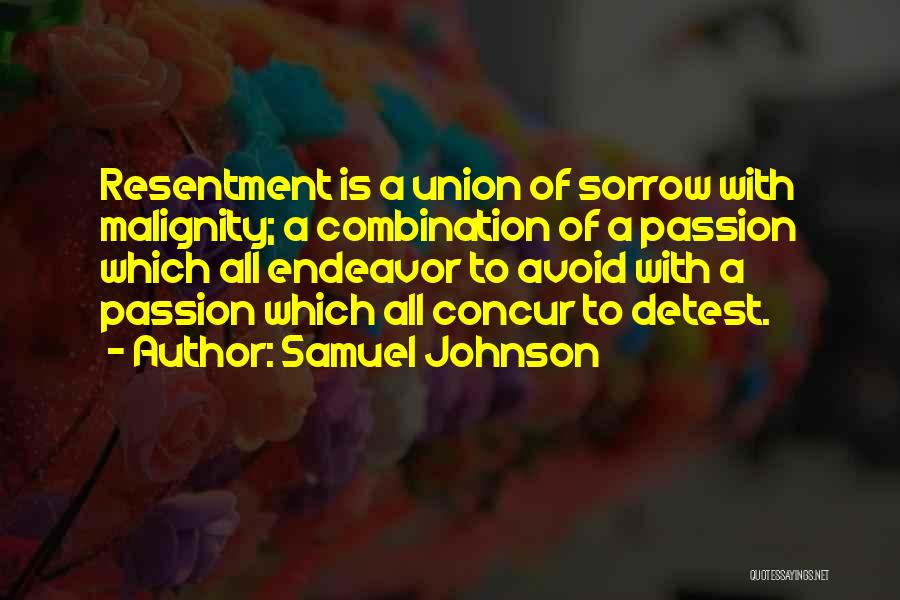 Samuel Johnson Quotes: Resentment Is A Union Of Sorrow With Malignity; A Combination Of A Passion Which All Endeavor To Avoid With A