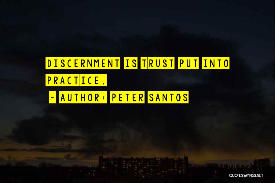 Peter Santos Quotes: Discernment Is Trust Put Into Practice.