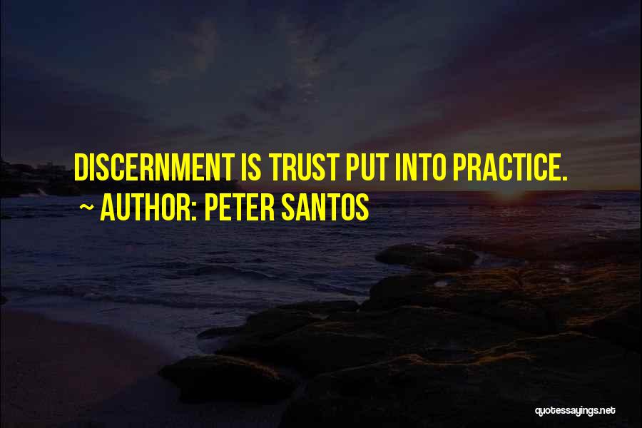 Peter Santos Quotes: Discernment Is Trust Put Into Practice.